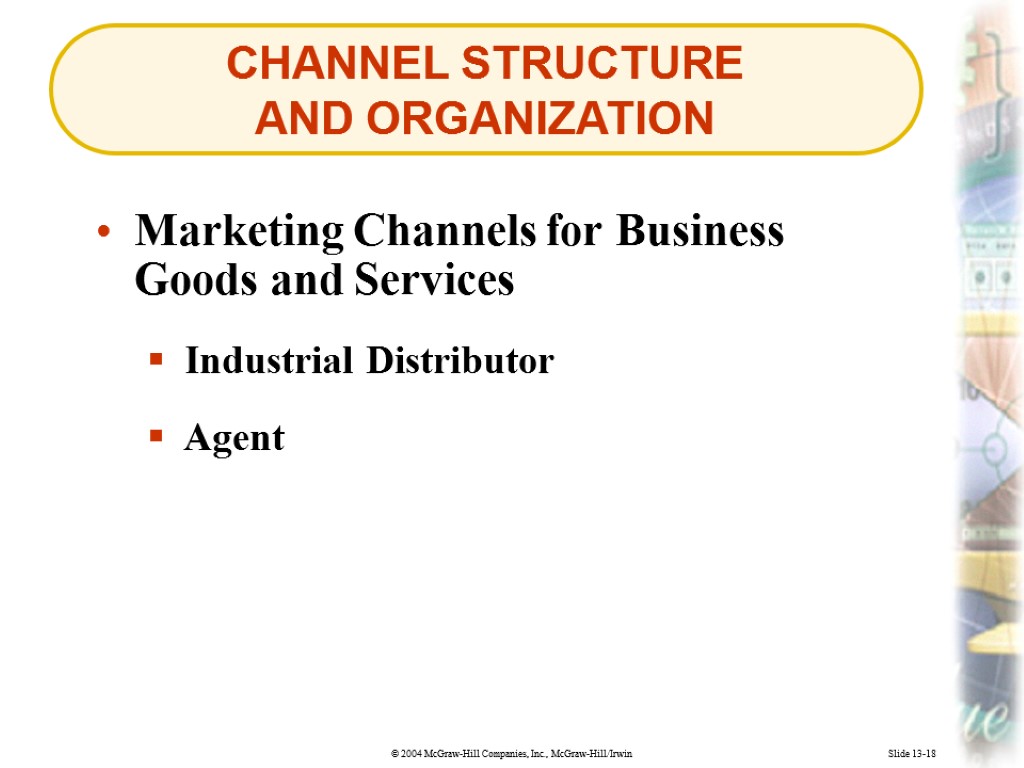 CHANNEL STRUCTURE AND ORGANIZATION Slide 13-18 Industrial Distributor Marketing Channels for Business Goods and